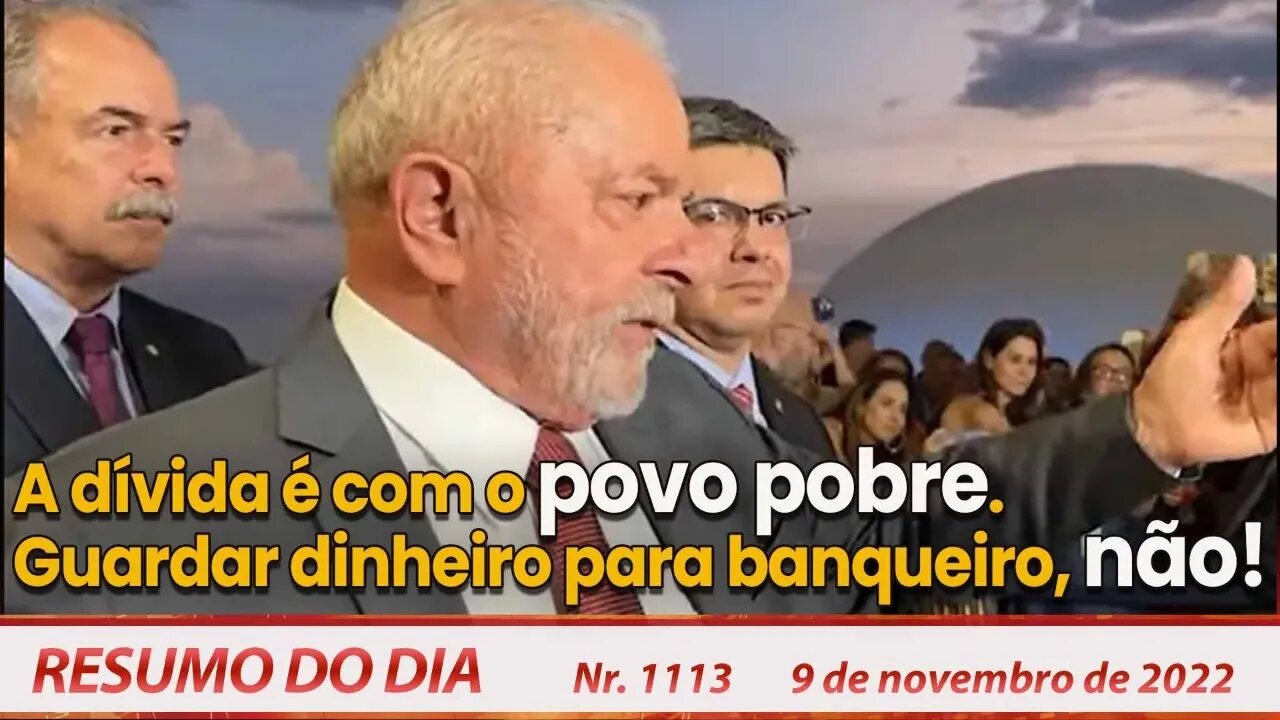 A dívida é com o povo pobre. Guardar dinheiro para banqueiro, não! - Resumo do Dia nº 1113 - 9/11/22