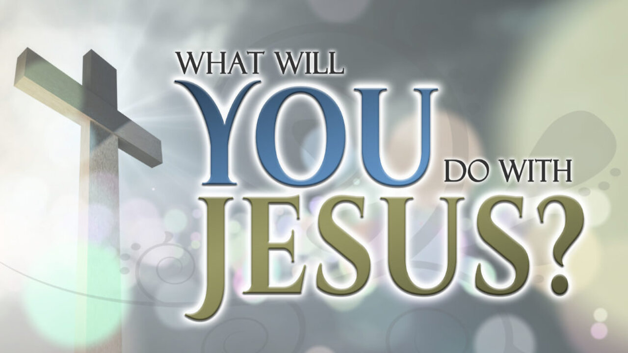 4-17-22 What Are You Going To Do About Jesus?