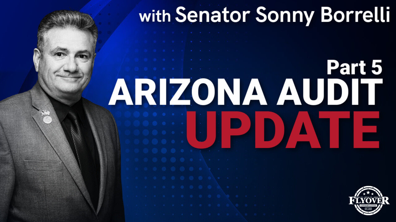 Senator Sonny Borrelli: AZ Audit Update Part 5 | Flyover Conservatives