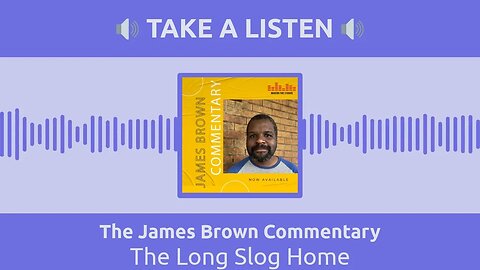 The Long Slog Home | The James Brown Commentary