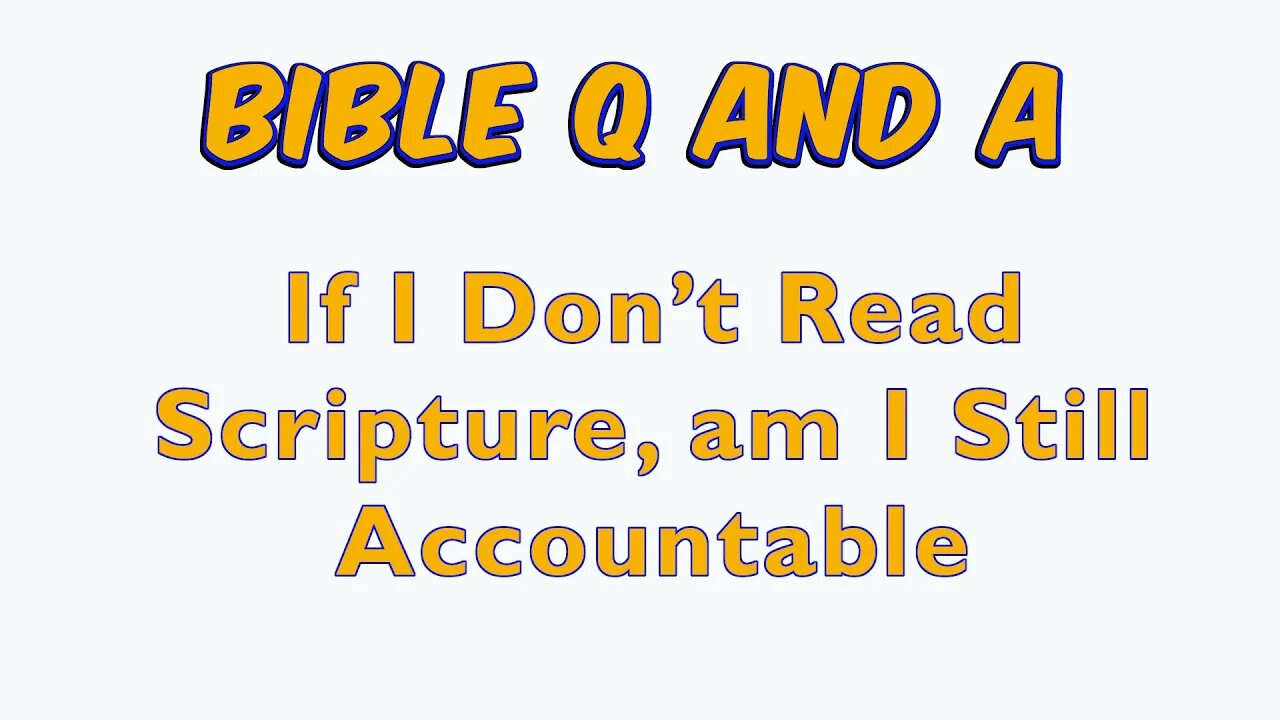 If I Don’t Read Scripture, am I Still Accountable?