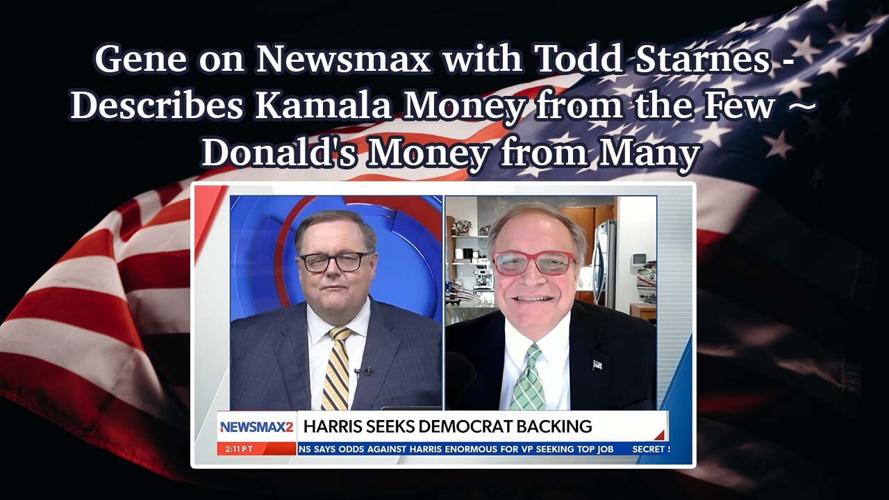 Gene on Newsmax with Todd Starnes - Describes Kamala Money from the Few ~ Donald's Money from Many