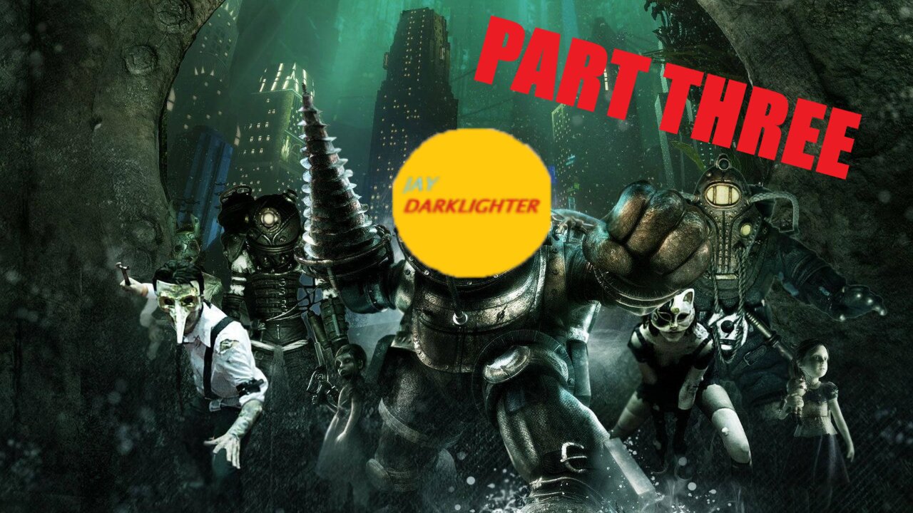 Darklighter does the Classics: Bioshock Playthrough: PART THREE