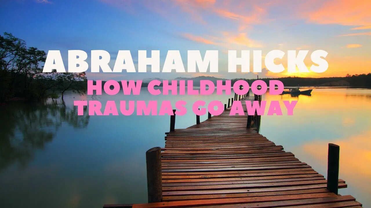 Abraham Hicks—Releasing Childhood Trauma. Clue: IT'S UP TO YOU, it Always is, and Here's How You Can do it!