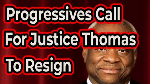 Progressives Call For Justice Thomas To Resign