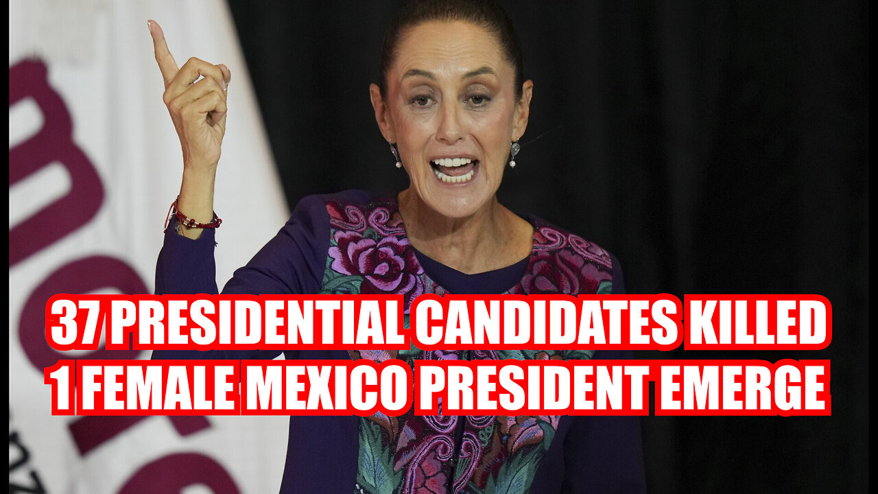 37 PRESIDENTIAL CANDIDATES KILLED 1 FEMALE MEXICAN PRESIDENT EMERGED