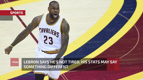 LeBron Says He's Not Tired, His Stats May Say Something Different