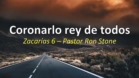 2021-07-25 Coronarlo rey de todos (Zacarías 6) | Ron Stone (Spanish)