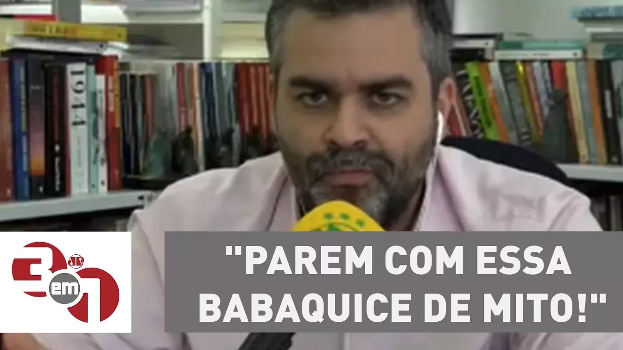 Carlos Andreazza: "Parem com essa babaquice de mito!"