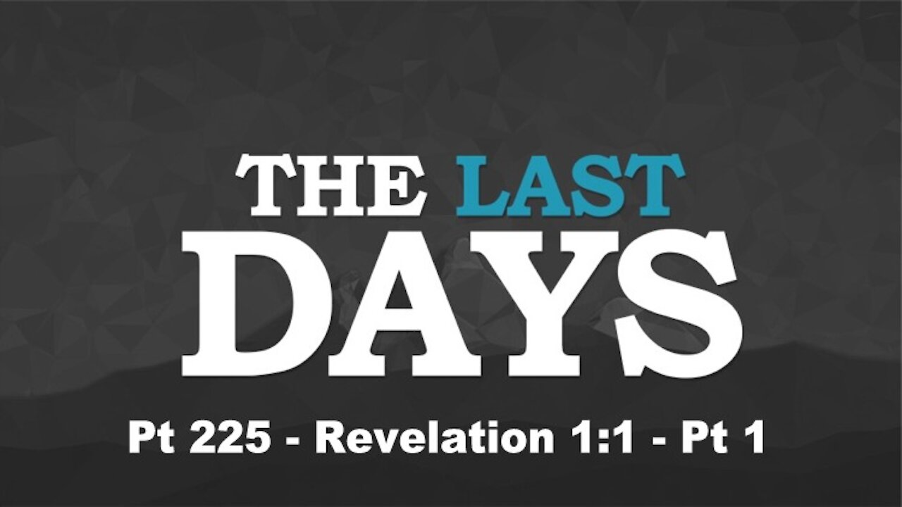 Revelation 1:1 - Pt 1 - The Last Days Pt 225