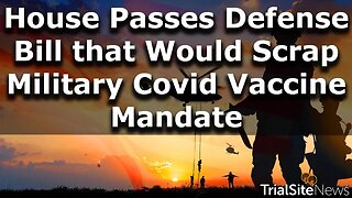 House Passes Massive Defense Bill that Would Scrap Military Covid Vaccine Mandate