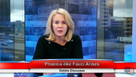 Phoenix-like Fauci Arises | Debbie Discusses 3.21.22