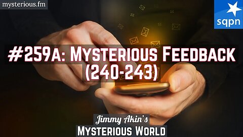 Mysterious Feedback (20, 21, 24, 130, 240-243) - Jimmy Akin's Mysterious World