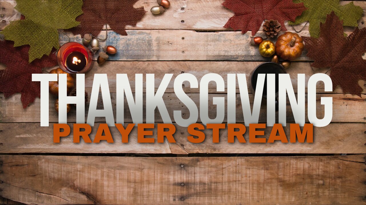 Thanksgiving Prayer Stream 11/21/2023