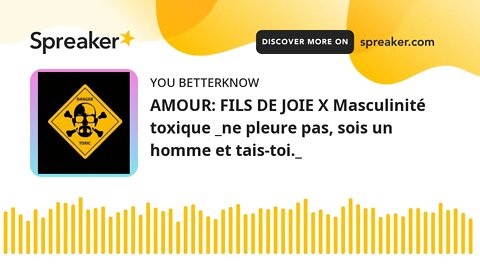 AMOUR: FILS DE JOIE X Masculinité toxique _ne pleure pas, sois un homme et tais-toi._