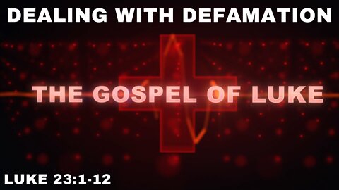 Dealing With Defamation: Luke 23:1-12