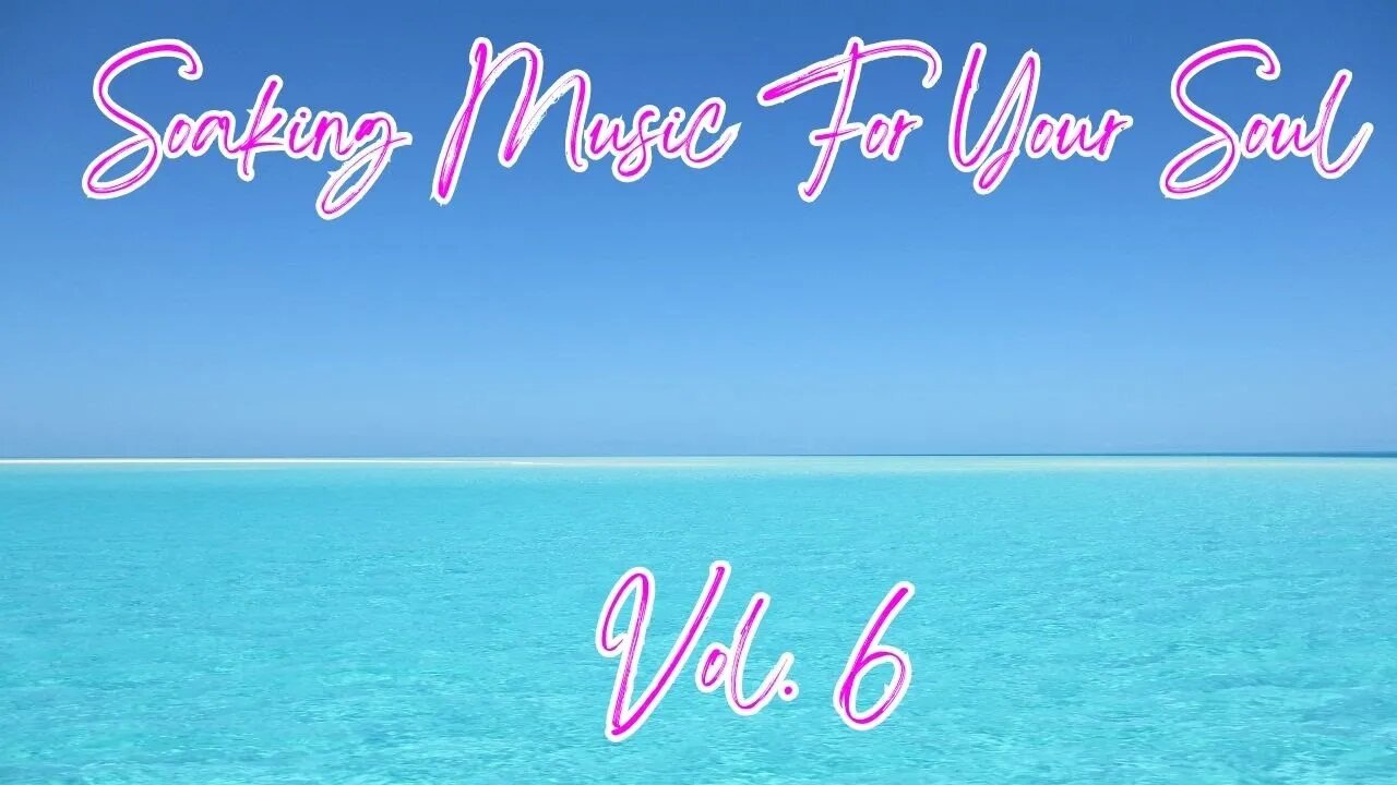 Soaking Music for Your Soul Vol.6