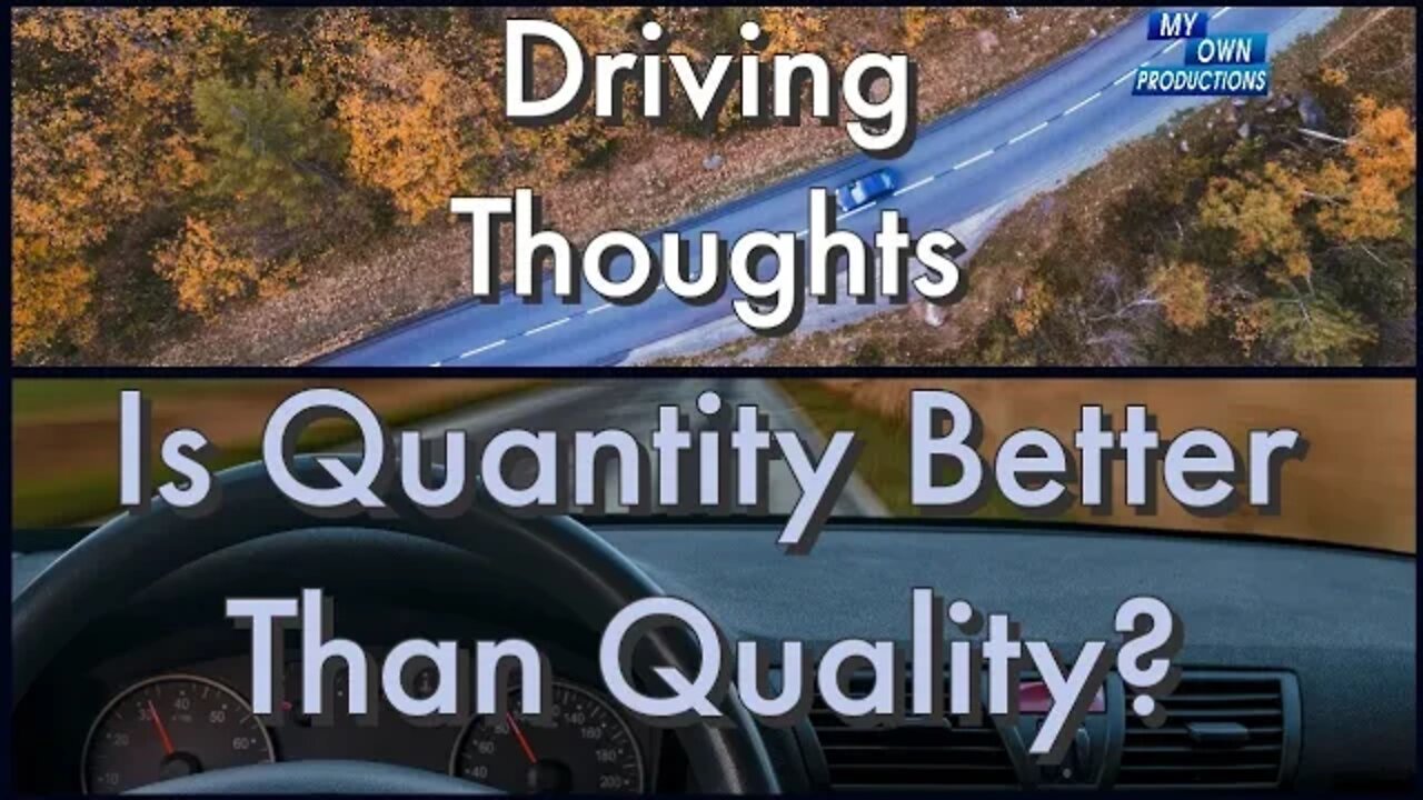 Driving Thoughts - Is Quantity Better Than Quality?