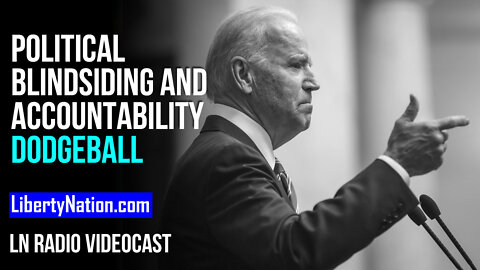 Political Blindsiding and Accountability Dodgeball – LN Radio Videocast – Full Show