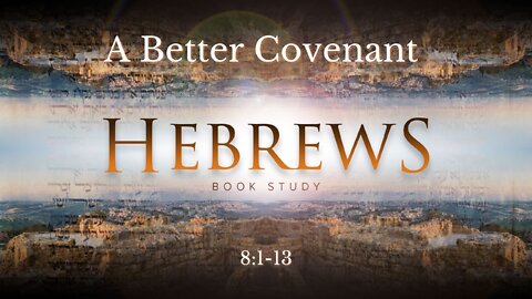 Hebrews 8:1-13 "A Better Covenant"