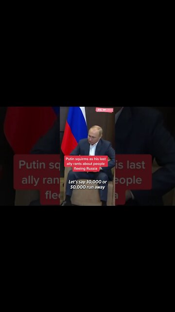 Putin squirms as his last ally rants about people fleeing Russia.