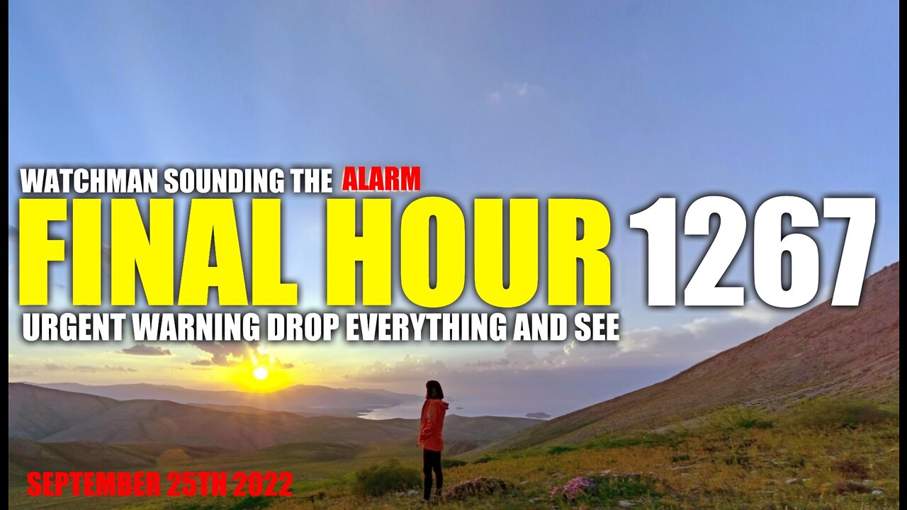 FINAL HOUR 1267 - URGENT WARNING DROP EVERYTHING AND SEE - WATCHMAN SOUNDING THE ALARM