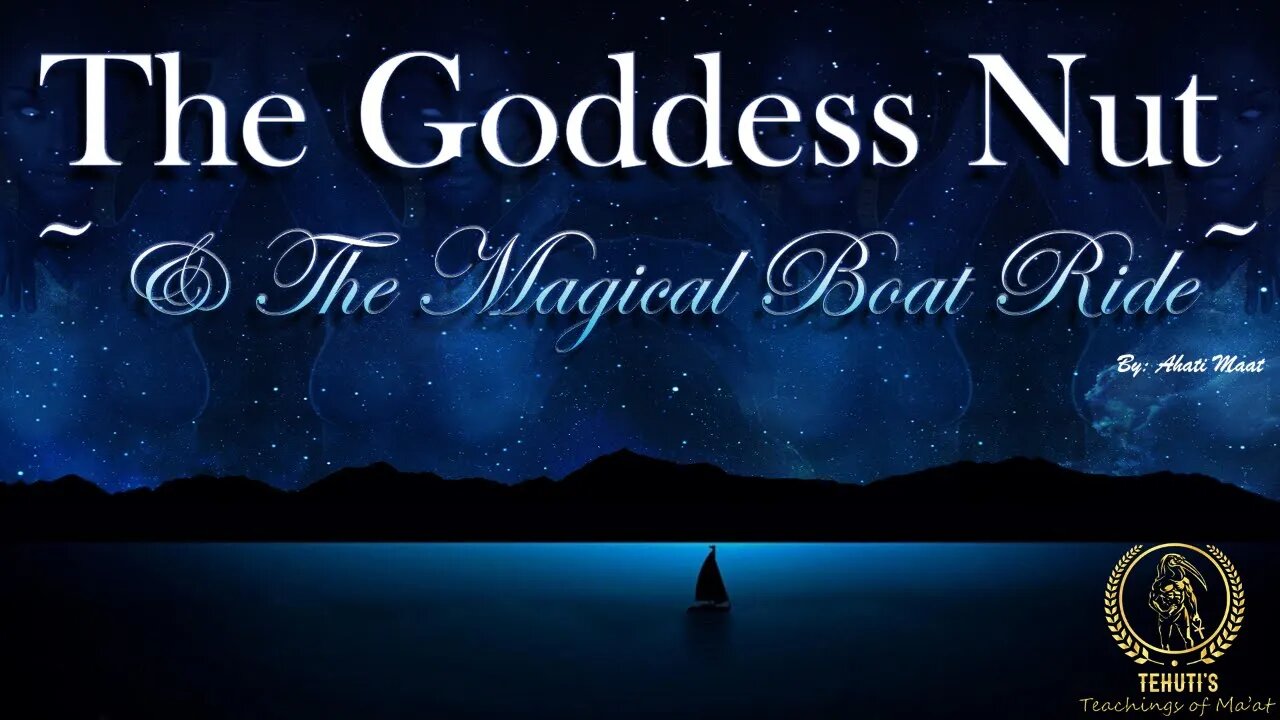 The Goddess Nut & The Magical Boat Ride ~ Teachings of Ma'at ~ Ahati Maat