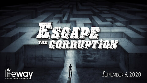 Escape the Corruption - September 6, 2020