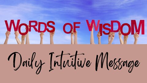 Words of Wisdom ~ Daily intuitive Message