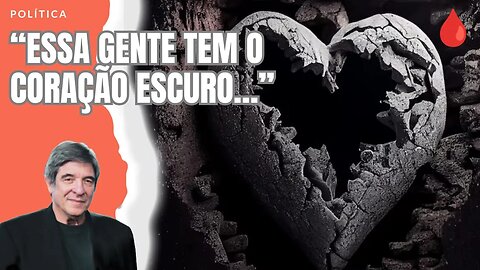 “ESSA GENTE TEM O CORAÇÃO ESCURO…”