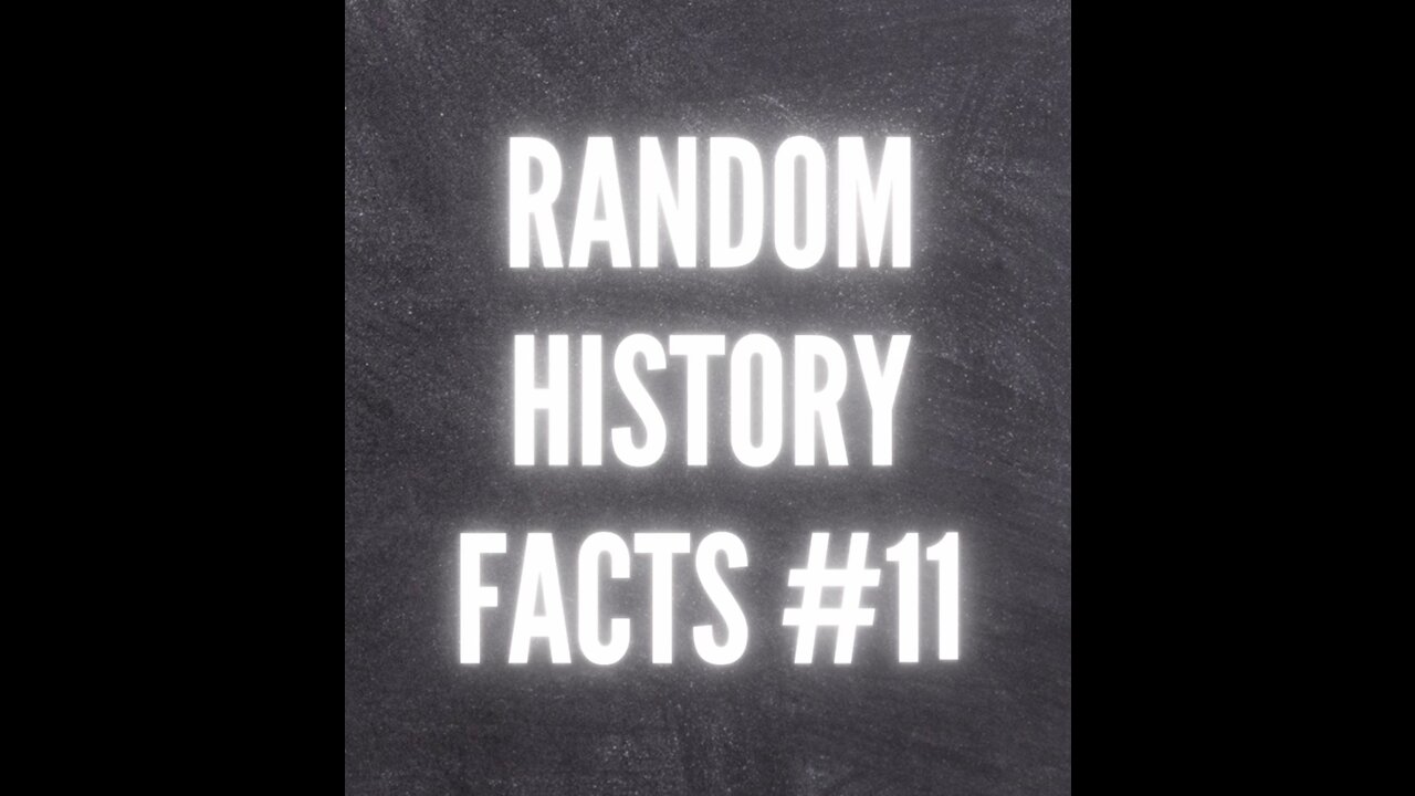 RANDOM HISTORY FACTS #11