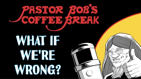 What If We're Wrong?