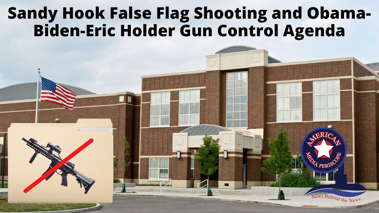 Sandy Hook False Flag Shooting and Obama-Biden-Eric Holder Gun Control Agenda