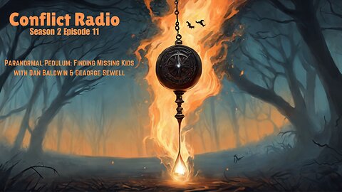 Paranormal Pendulum: Finding The Missing with Dan Baldwin & George Sewell - Conflict Radio S2E11