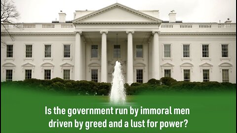 Is the government run by immoral men driven by greed and a lust for power?