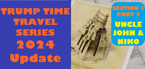 SECTION 1, PART 2: UNCLE JOHN & NIKO Trump Time Travel Series 2024 Update