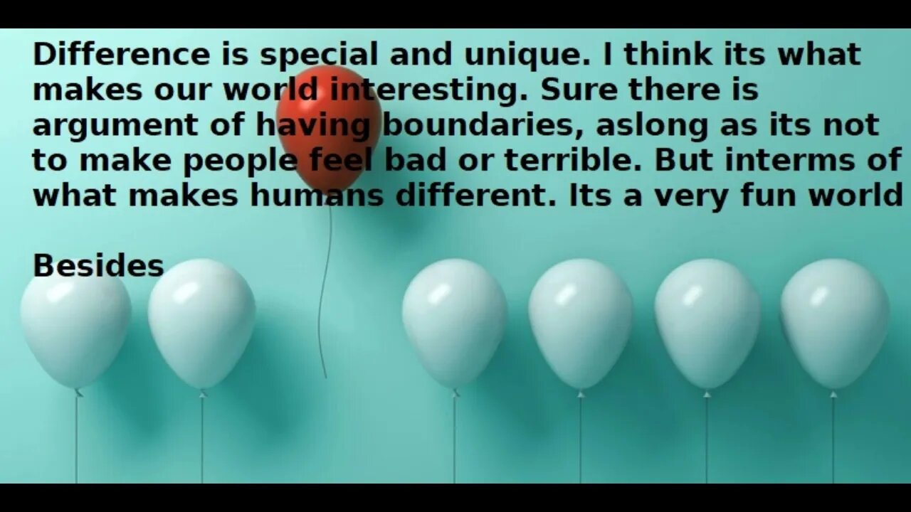 Differences is good so that we can learn. Having tolerance vs boundaries is good to question