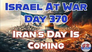 GNITN Special Edition Israel At War Day 370: Iran’s Day Is Coming