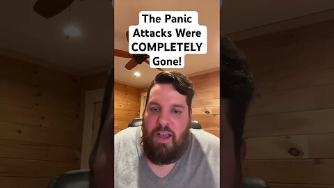 The Panic Attacks Were Completely Gone!