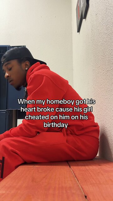 When my homeboy Girl cheated on him on his birthday