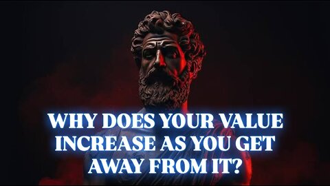 Why does your value increase when you distance yourself? (STOICISM)