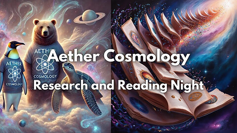 Aether Cosmology - Research & Reading Night