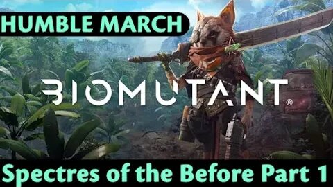 Humble March: Biomutant #2 - Spectres of the Before Part 1