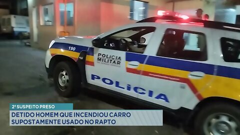 2º Suspeito Preso: Detido Homem que incendiou Carro supostamente usado no Rapto.