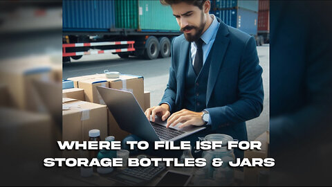 Mastering ISF Filing for Storage Bottles and Jars: A Guide for Importers