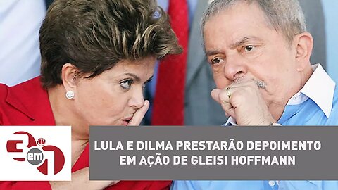 Lula e Dilma Rousseff prestarão depoimento em ação de Gleisi Hoffmann