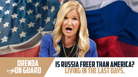 Russia Freer Than America? Living In the Last Days | Drenda On Guard (Episode 037)