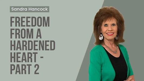 Freedom From A Hardened Heart - Part 2 | Sandra Hancock
