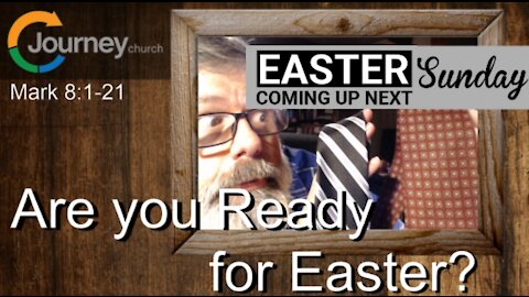 Are You Ready for Easter? Mark 8:1-21