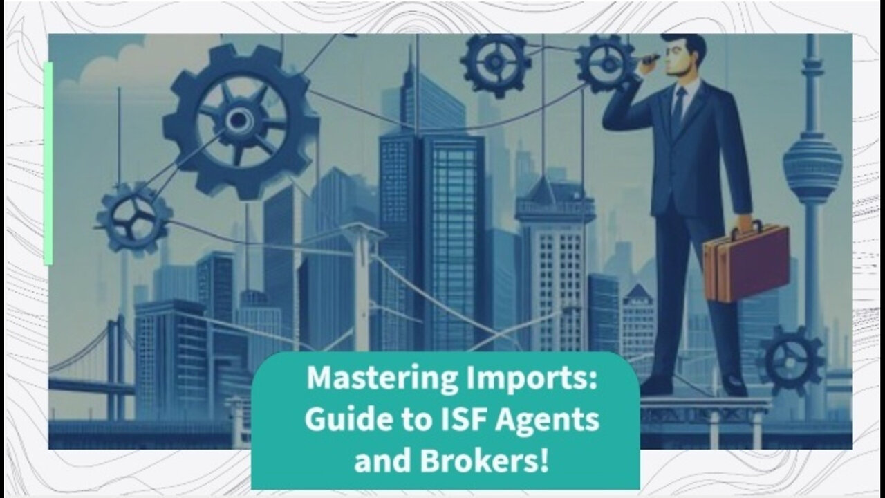 Mastering Import Operations: The Essential Role of ISF Agents and Brokers